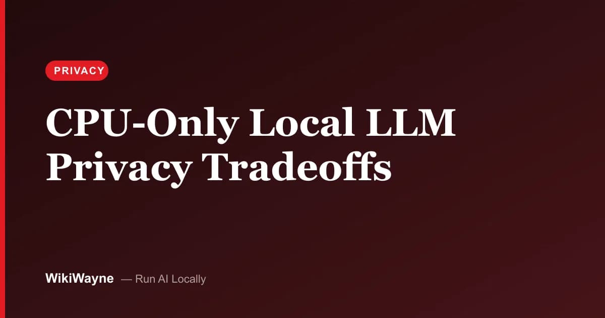 CPU-Only Local LLM Privacy Tradeoffs — WikiWayne local-AI hero