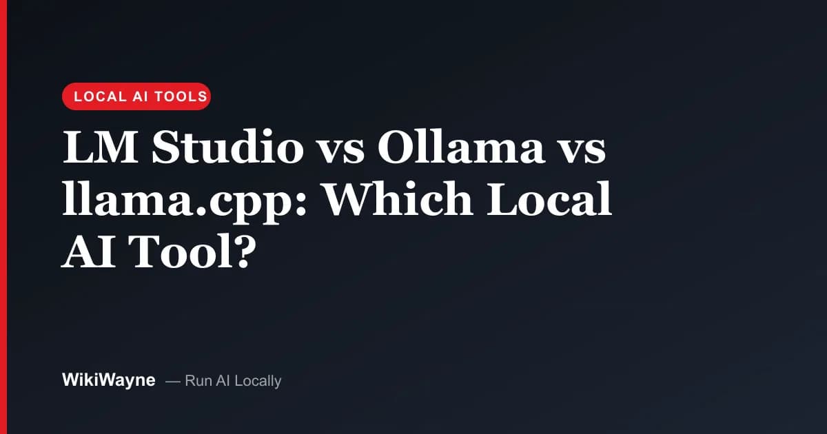 LM Studio vs Ollama vs llama.cpp: Which Local AI Tool? — WikiWayne local-AI hero
